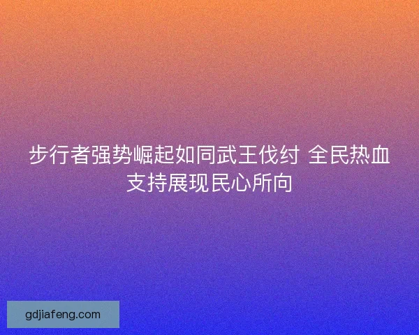 步行者强势崛起如同武王伐纣 全民热血支持展现民心所向
