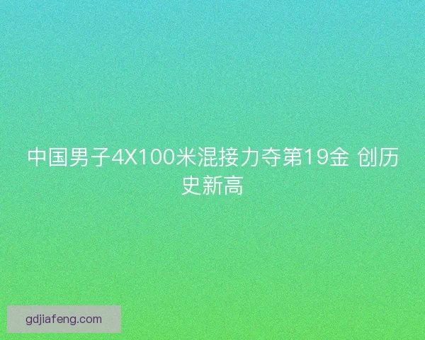 中国男子4X100米混接力夺第19金 创历史新高 中国男子4X100米混接力夺第19金 创历史新高